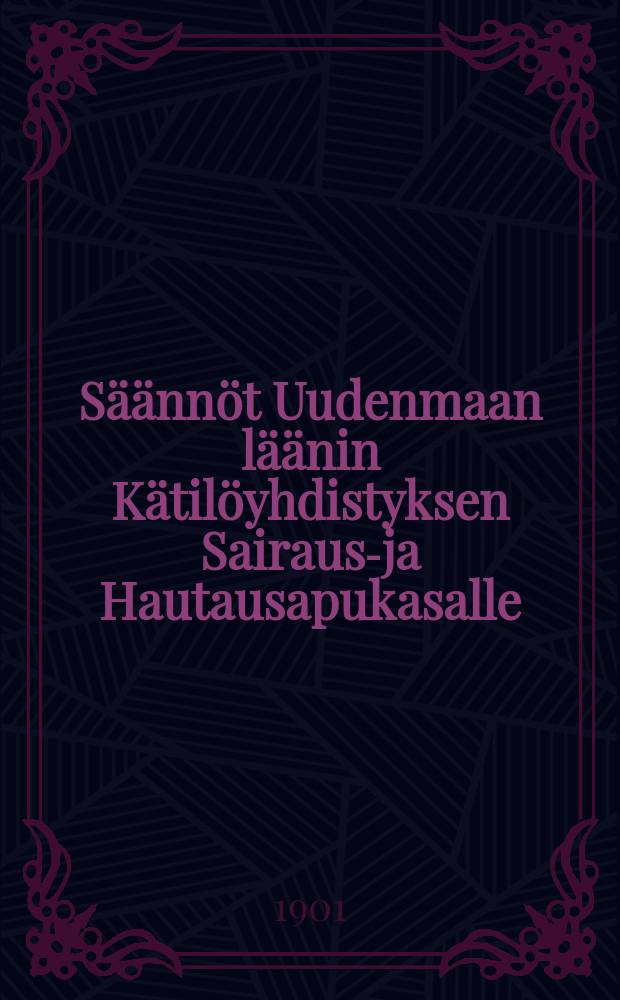 Säännöt Uudenmaan läänin Kätilöyhdistyksen Sairaus-ja Hautausapukasalle