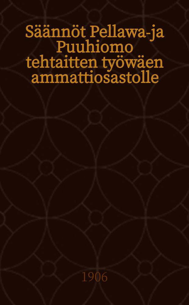 Säännöt Pellawa-ja Puuhiomo tehtaitten työwäen ammattiosastolle