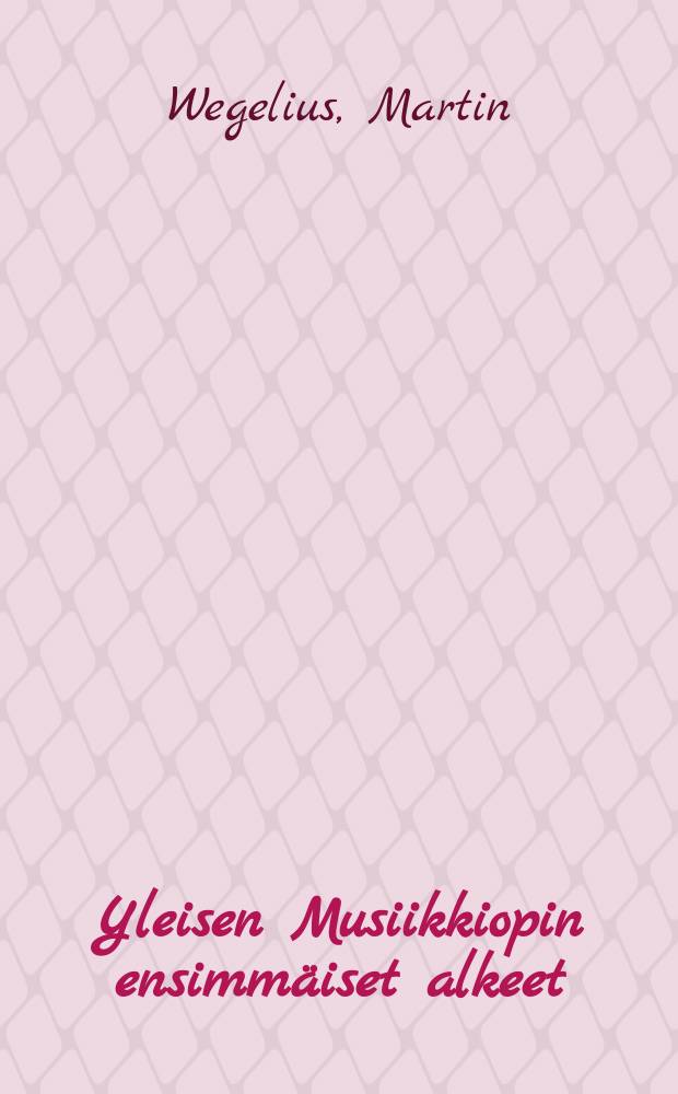 Yleisen Musiikkiopin ensimmäiset alkeet : Kouluja varten