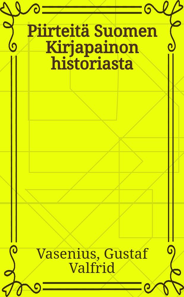 Piirteit&auml; Suomen Kirjapainon historiasta : Esitelm&auml; yliopistonjuhlasalissa 17 p. syyskuuta 1892