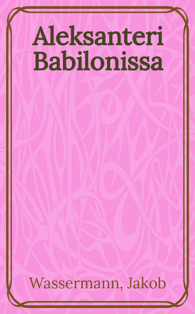 Aleksanteri Babilonissa : Romaani