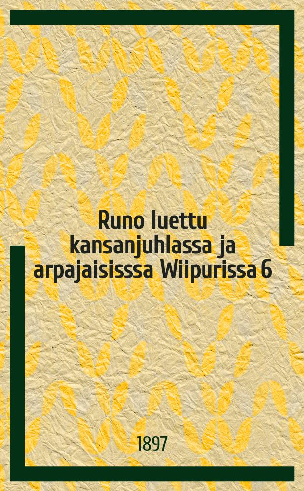 Runo luettu kansanjuhlassa ja arpajaisisssa Wiipurissa 6/VI 1897
