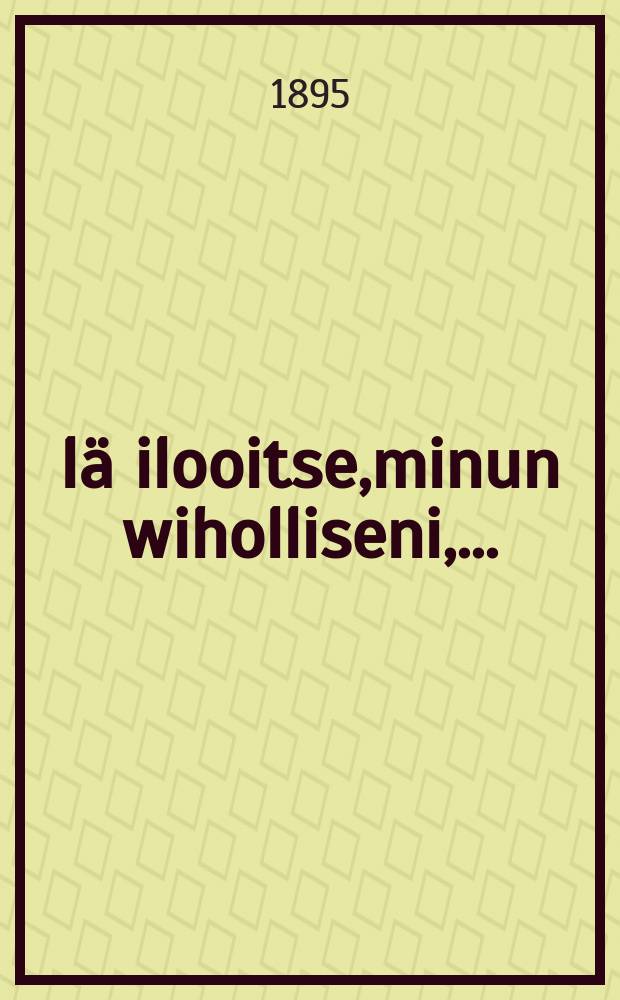 Älä ilooitse,minun wiholliseni,...