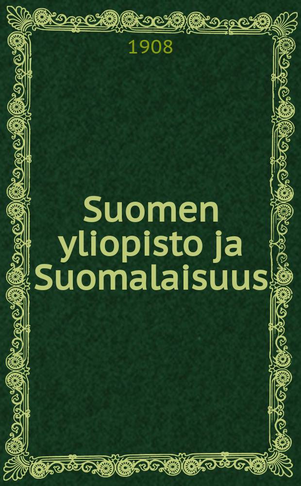 Suomen yliopisto ja Suomalaisuus : Suomalaisen Nuijan Julkaisuja 3