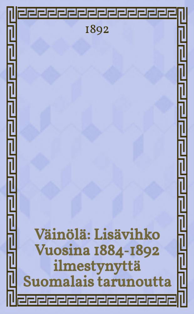 Väinölä : Lisävihko Vuosina 1884-1892 ilmestynyttä Suomalais tarunoutta