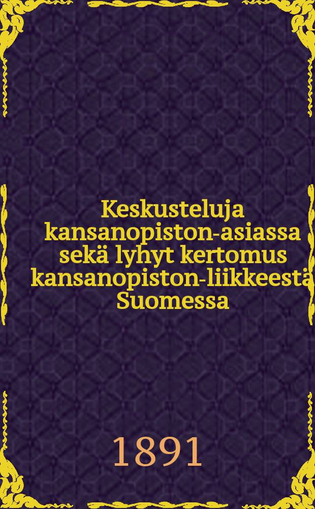Keskusteluja kansanopiston-asiassa sekä lyhyt kertomus kansanopiston-liikkeestä Suomessa