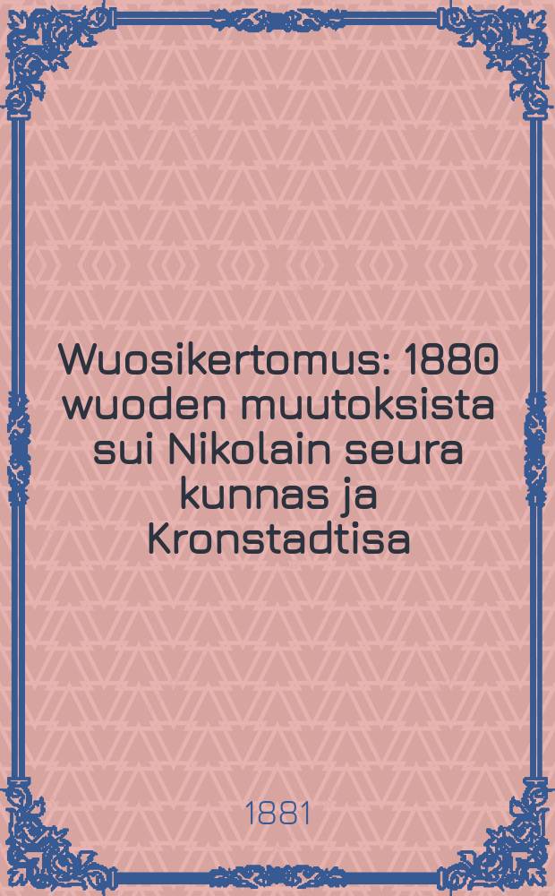 Wuosikertomus : 1880 wuoden muutoksista sui Nikolain seura kunnas ja Kronstadtisa