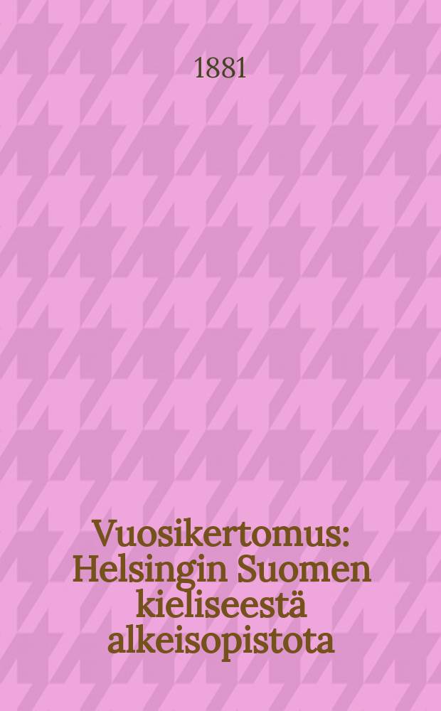 Vuosikertomus : Helsingin Suomen kieliseestä alkeisopistota