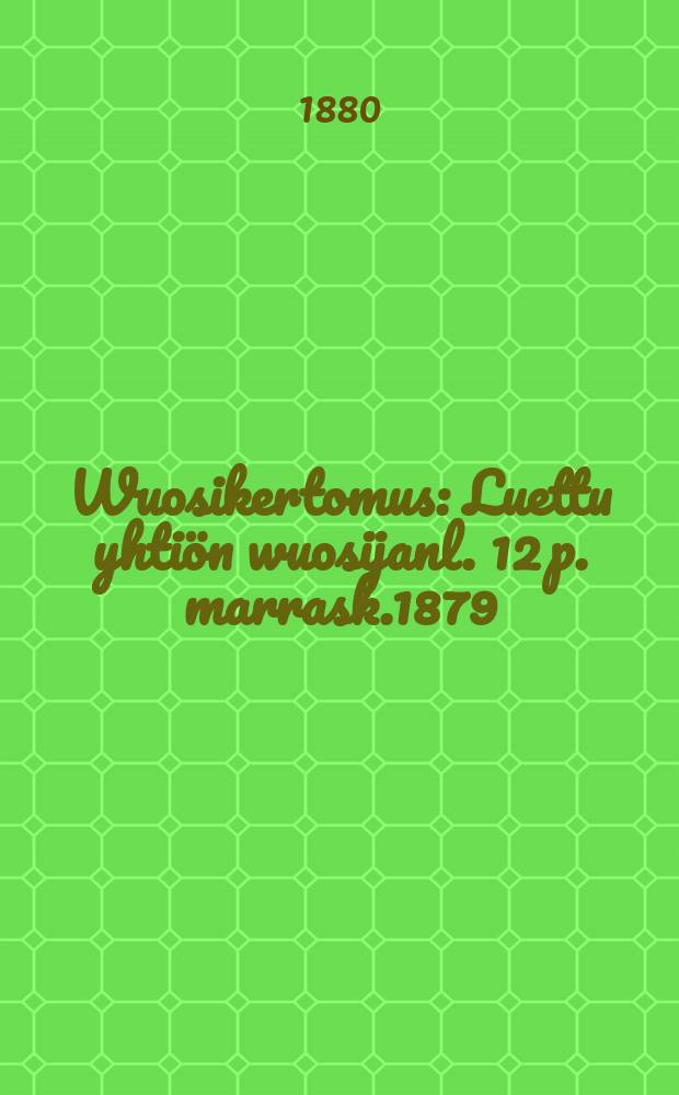 Wuosikertomus : Luettu yhti&ouml;n wuosijanl. 12 p. marrask.1879