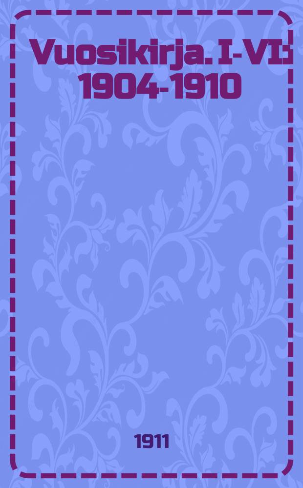 Vuosikirja. I-VI : 1904-1910