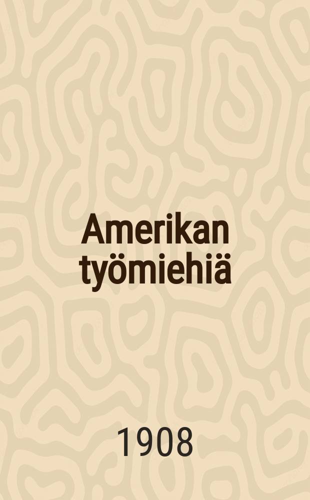 Amerikan työmiehiä = The workers