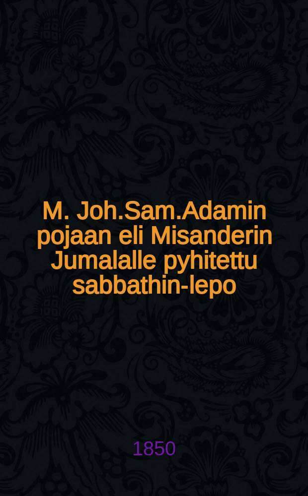 M. Joh.Sam.Adamin pojaan eli Misanderin Jumalalle pyhitettu sabbathin-lepo