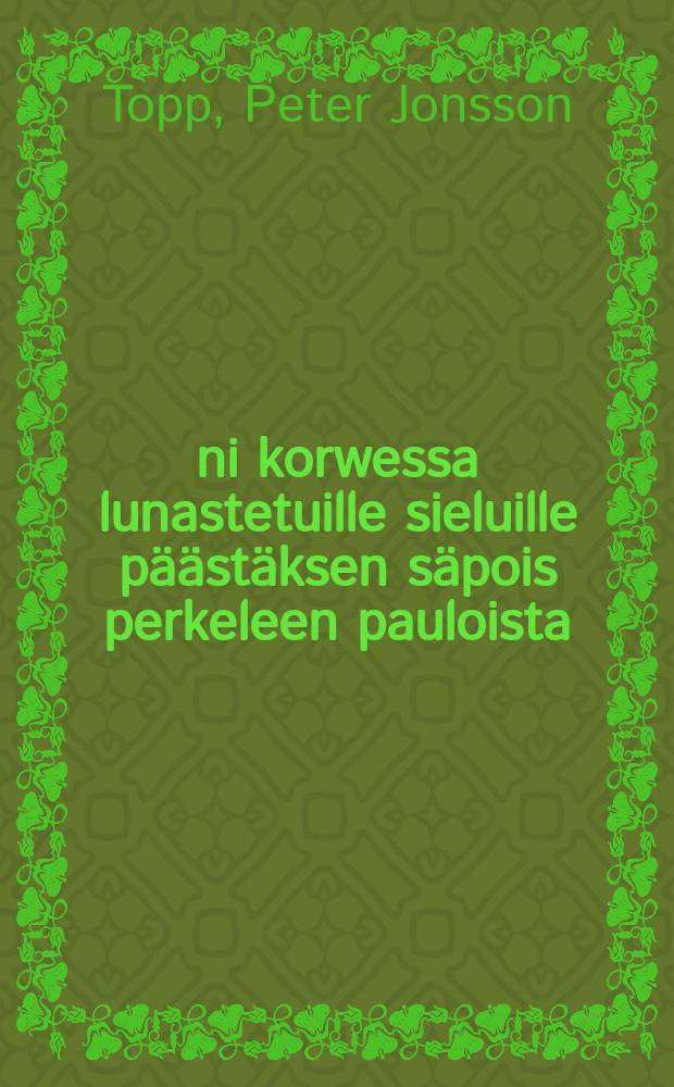 Ääni korwessa lunastetuille sieluille päästäksen säpois perkeleen pauloista