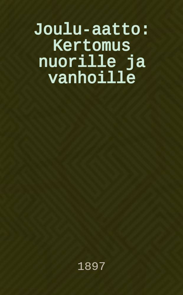 Joulu-aatto : Kertomus nuorille ja vanhoille