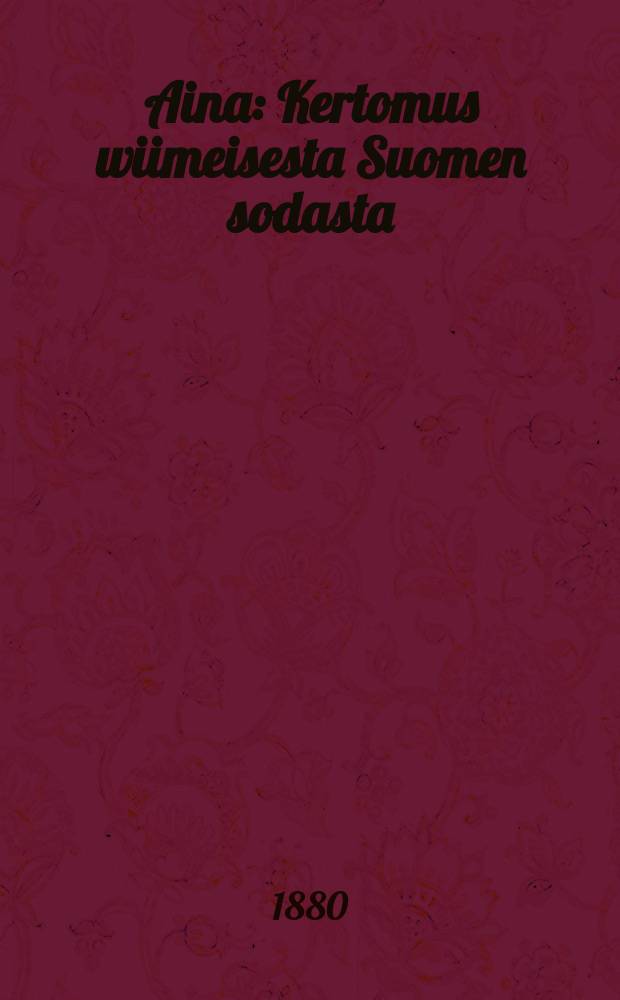 Aina : Kertomus wiimeisesta Suomen sodasta : Suomennos