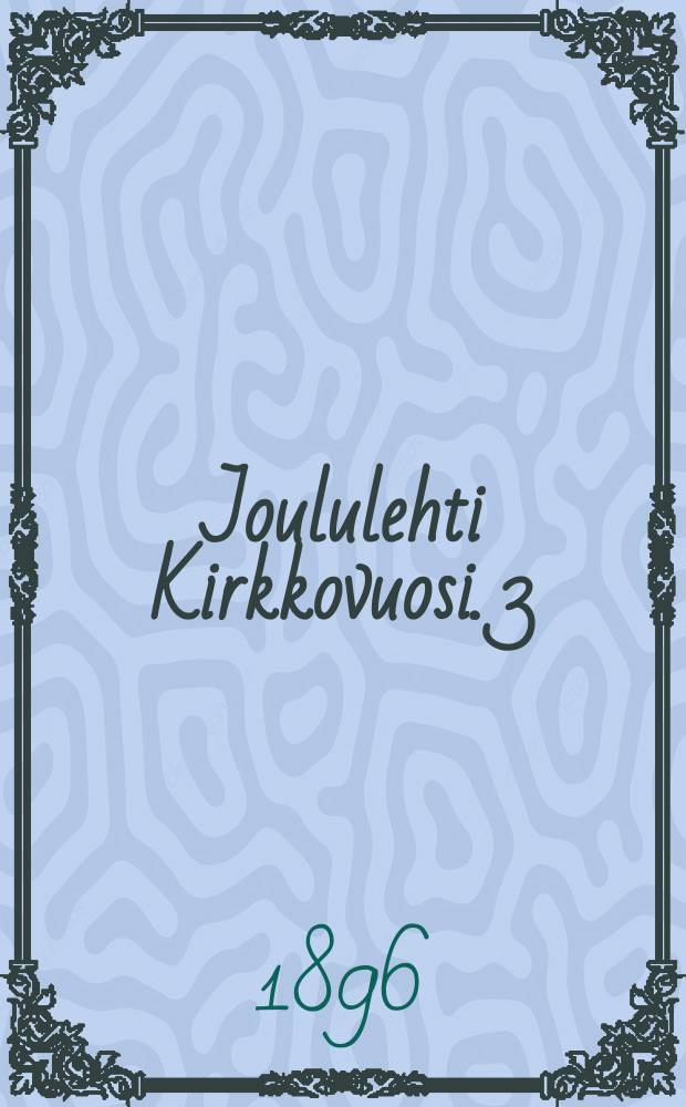 Joululehti Kirkkovuosi. 3 : Pyhä- ja juhlapäivä-lehti : 1896