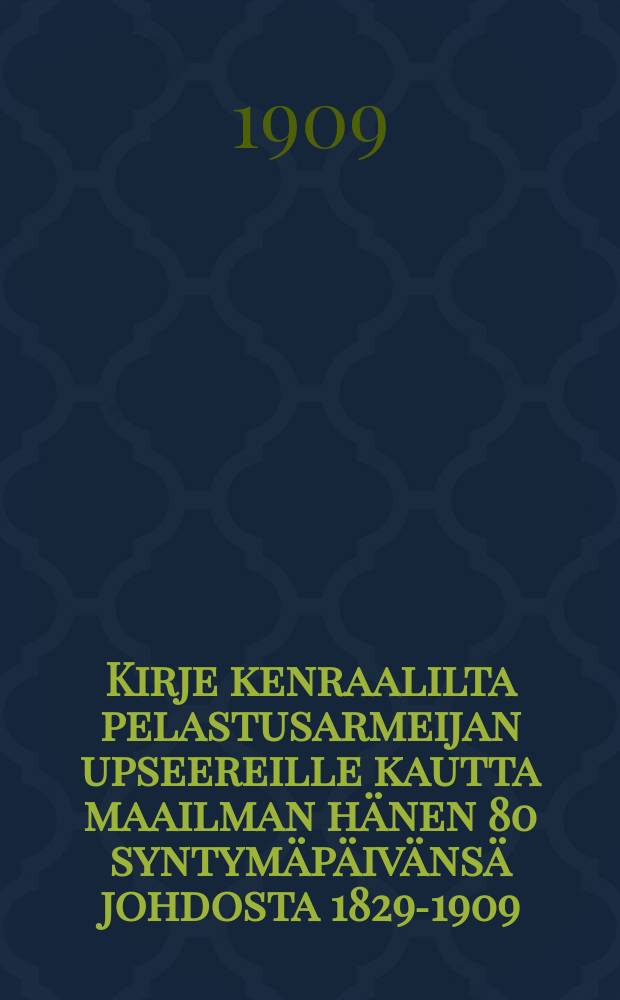 Kirje kenraalilta pelastusarmeijan upseereille kautta maailman hänen 80 syntymäpäivänsä johdosta 1829-1909