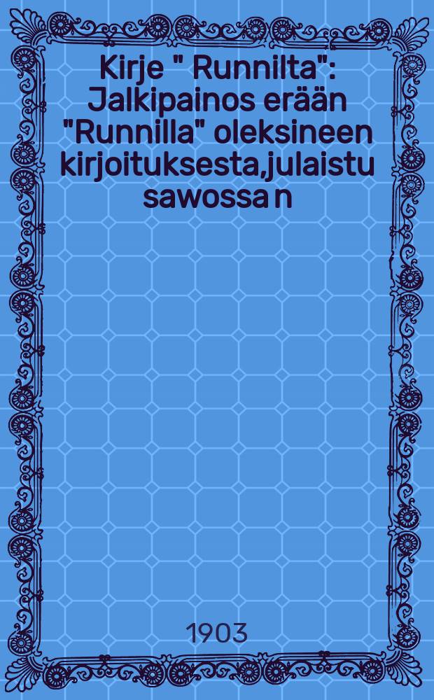 Kirje " Runnilta" : Jalkipainos erään "Runnilla" oleksineen kirjoituksesta,julaistu sawossa n:roissa 87 ja 88 w.1890