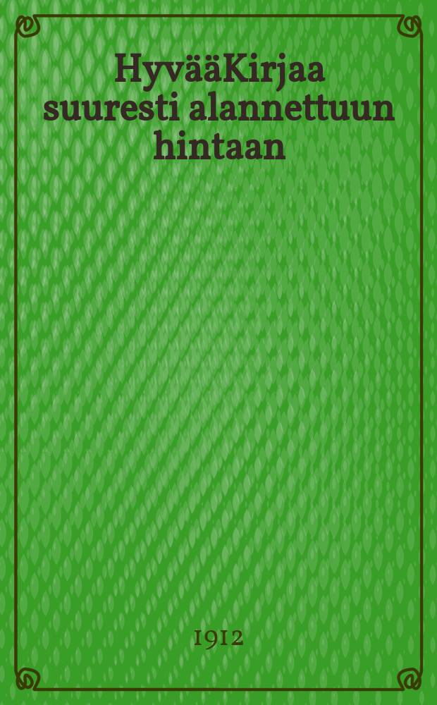 300 HyvääKirjaa suuresti alannettuun hintaan : Alennus on voimassa IX-XII/ 31 1912