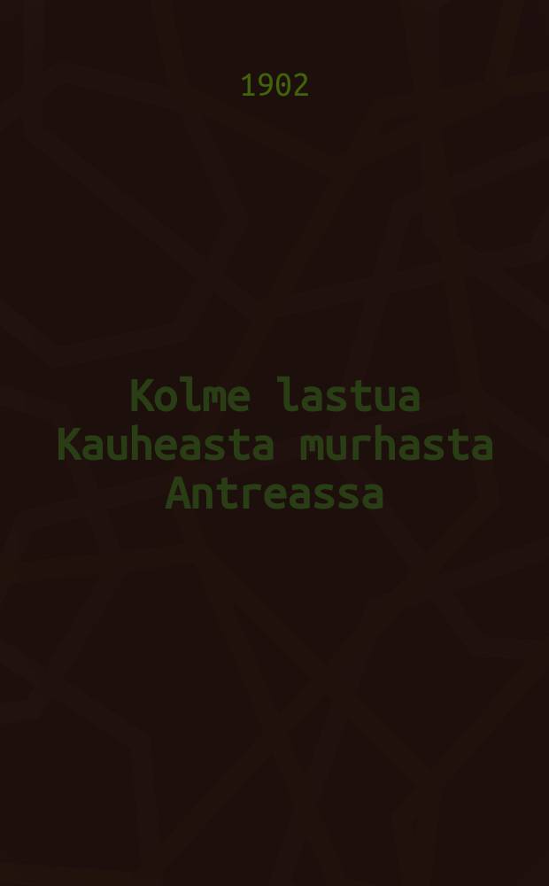 Kolme lastua Kauheasta murhasta Antreassa