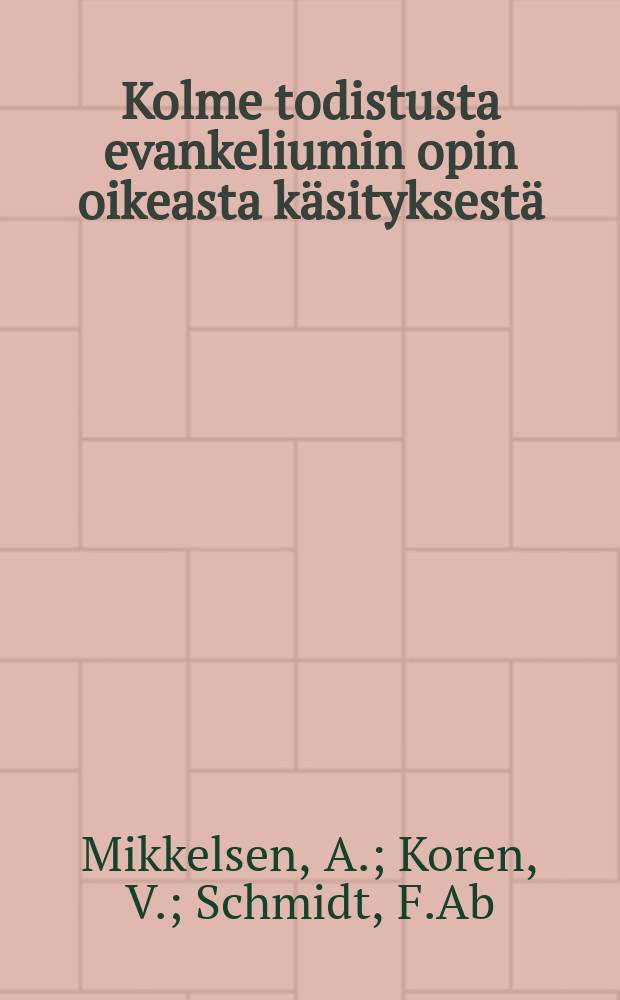 Kolme todistusta evankeliumin opin oikeasta käsityksestä : Suomennos