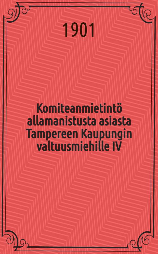 Komiteanmietintö allamanistusta asiasta Tampereen Kaupungin valtuusmiehille IV/ 4 1900