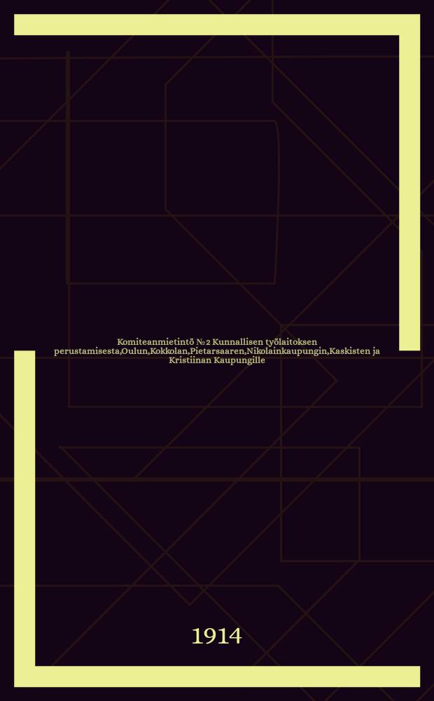 Komiteanmietintö № 2 Kunnallisen työlaitoksen perustamisesta,Oulun,Kokkolan,Pietarsaaren,Nikolainkaupungin,Kaskisten ja Kristiinan Kaupungille