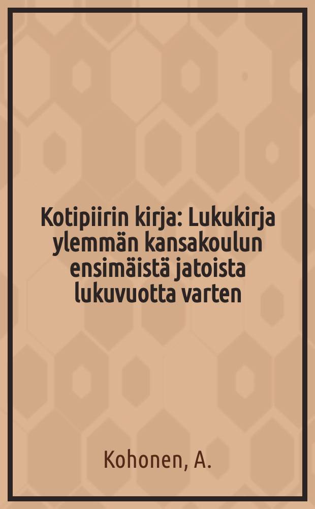 Kotipiirin kirja : Lukukirja ylemmän kansakoulun ensimäistä jatoista lukuvuotta varten