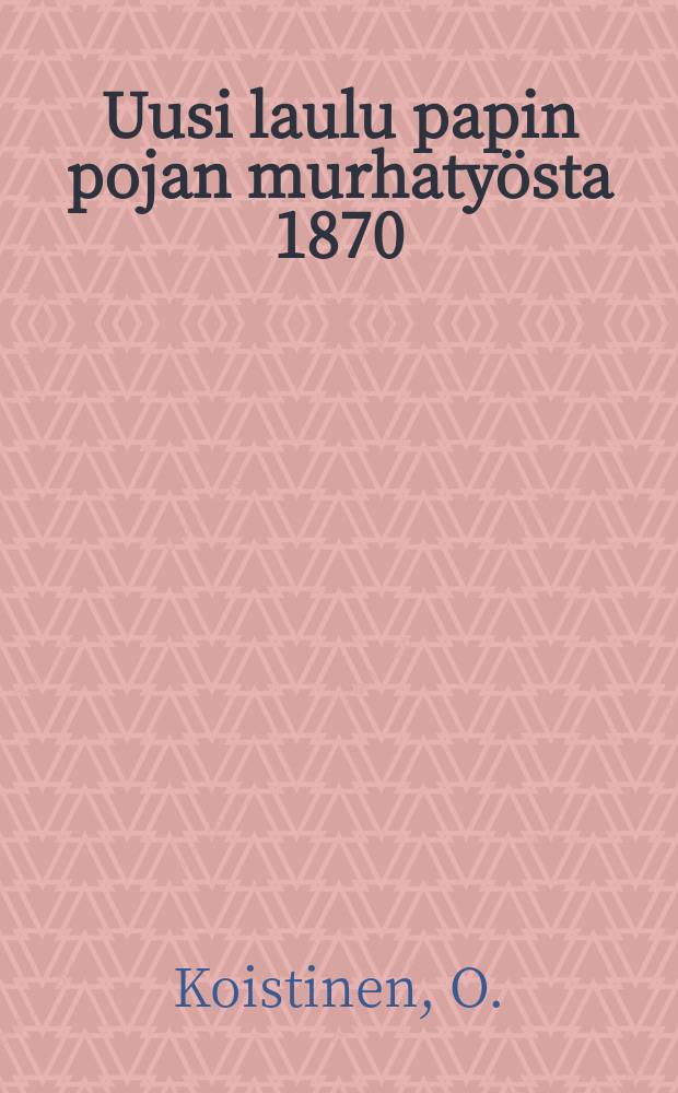 Uusi laulu papin pojan murhatyösta 1870