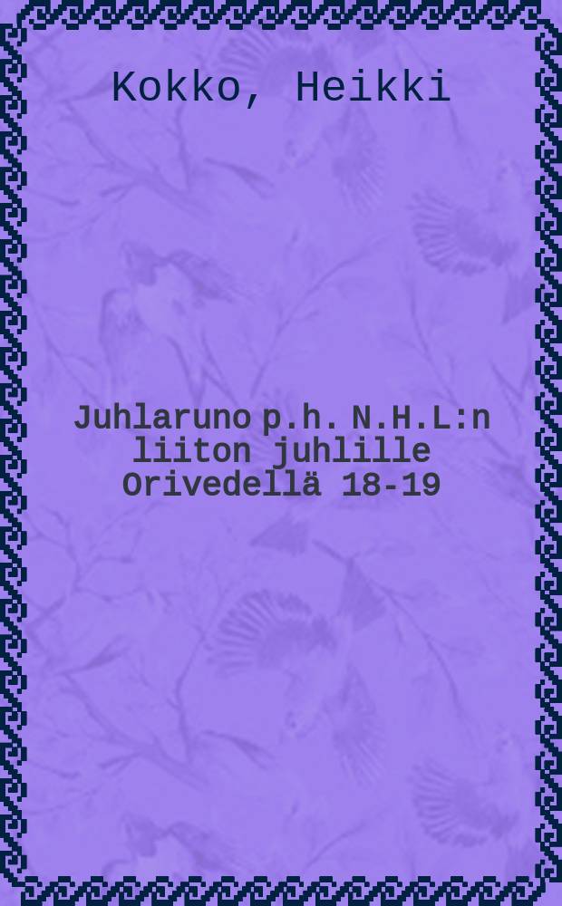 Juhlaruno p.h. N.H.L:n liiton juhlille Orivedellä 18-19/VI 1910