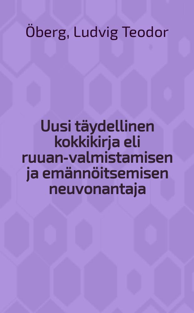 Uusi täydellinen kokkikirja eli ruuan-valmistamisen ja emännöitsemisen neuvonantaja : suomennos