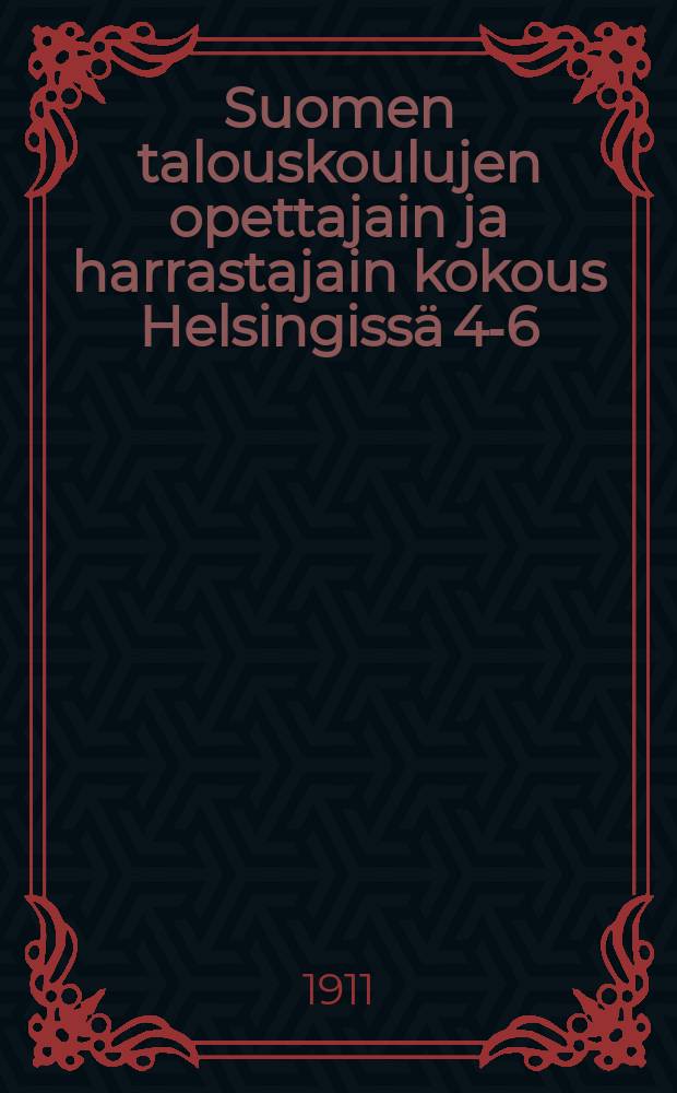 Suomen talouskoulujen opettajain ja harrastajain kokous Helsingissä 4-6/III p. 1910