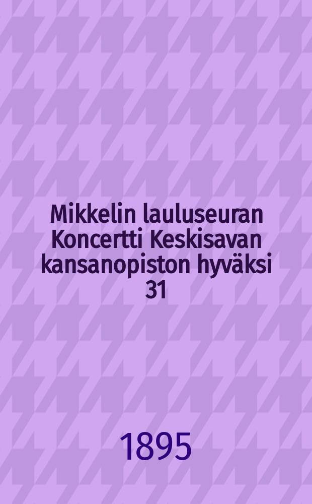 Mikkelin lauluseuran Koncertti Keskisavan kansanopiston hyväksi 31/III 1895