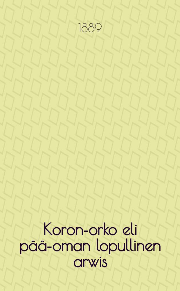 Koron -Korko eli p&auml;&auml;-oman lopullinen arwis