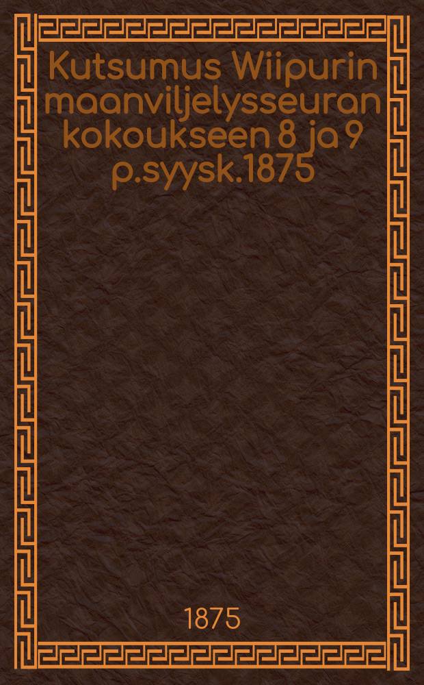 Kutsumus Wiipurin maanviljelysseuran kokoukseen 8 ja 9 p.syysk.1875