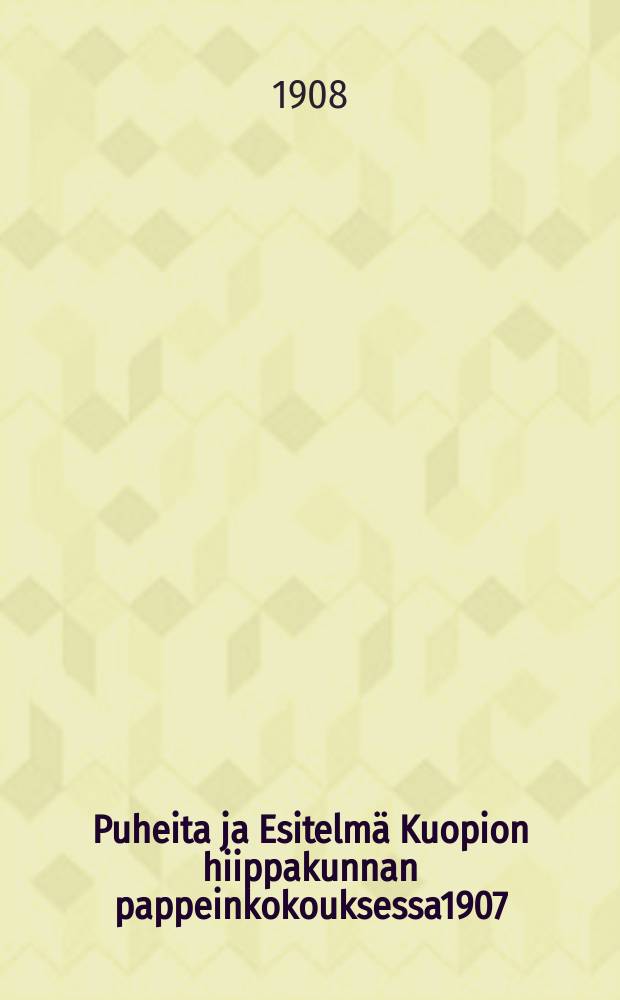 Puheita ja Esitelmä Kuopion hiippakunnan pappeinkokouksessa1907