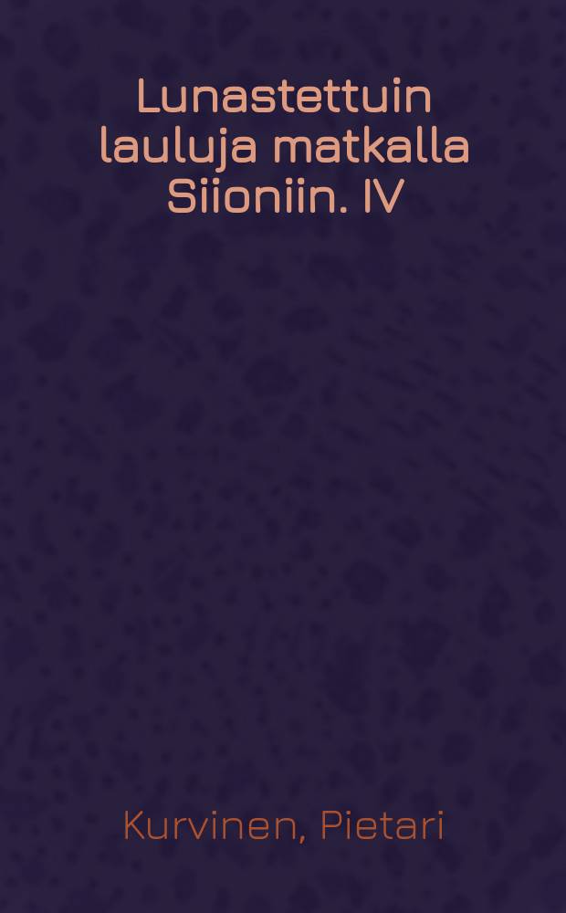 Lunastettuin lauluja matkalla Siioniin. IV