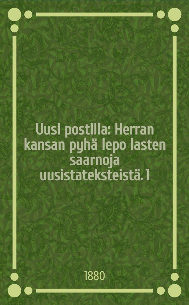 Uusi postilla : Herran kansan pyhä lepo lasten saarnoja uusistateksteistä. 1 : 1 wuosikerta