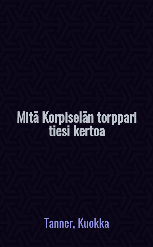 Mit&auml; Korpisel&auml;n torppari tiesi kertoa