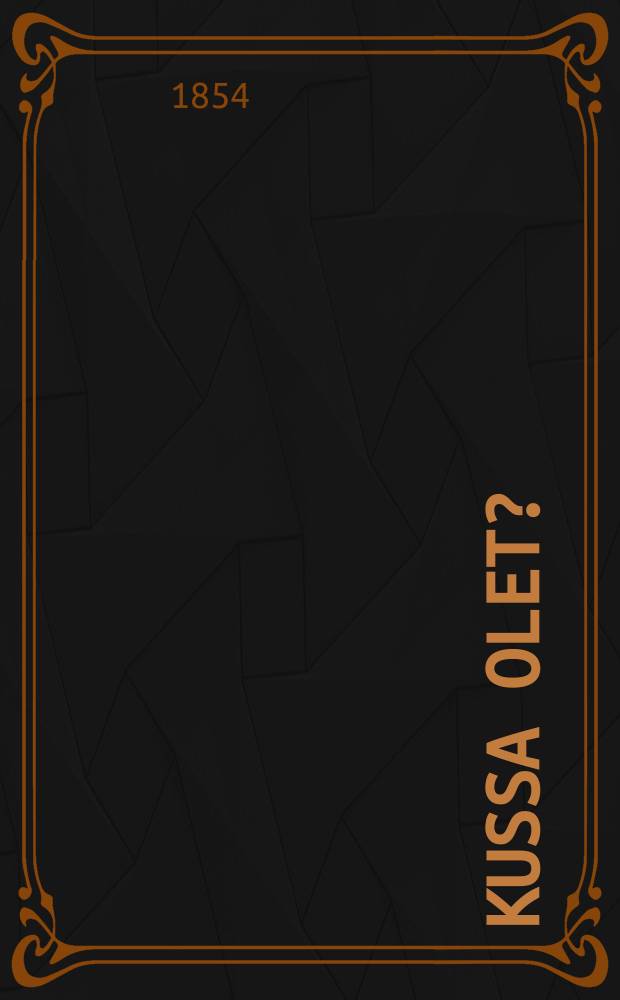 Kussa olet?