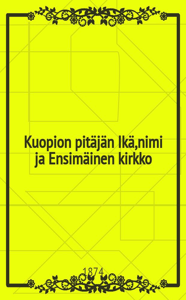 Kuopion pitäjän Ikä,nimi ja Ensimäinen kirkko