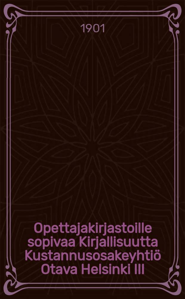 Opettajakirjastoille sopivaa Kirjallisuutta Kustannusosakeyhtiö Otava Helsinki III/1 1901