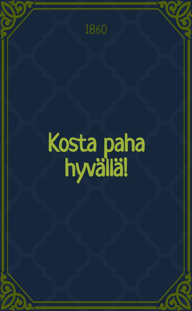 Kosta paha hyv&auml;ll&auml;!
