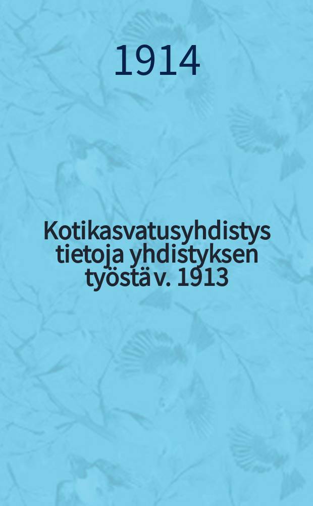 Kotikasvatusyhdistys tietoja yhdistyksen työstä v. 1913