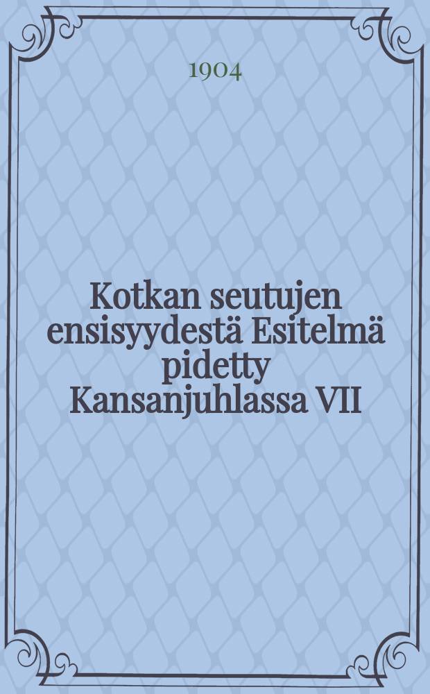 Kotkan seutujen ensisyydestä Esitelmä pidetty Kansanjuhlassa VII/16 1904 Kotkan Kaupungin 25 vuotisen olemassa olon johdossa