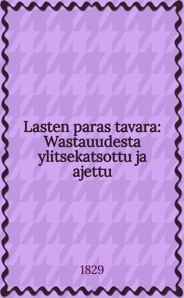 Lasten paras tavara : Wastauudesta ylitsekatsottu ja ajettu