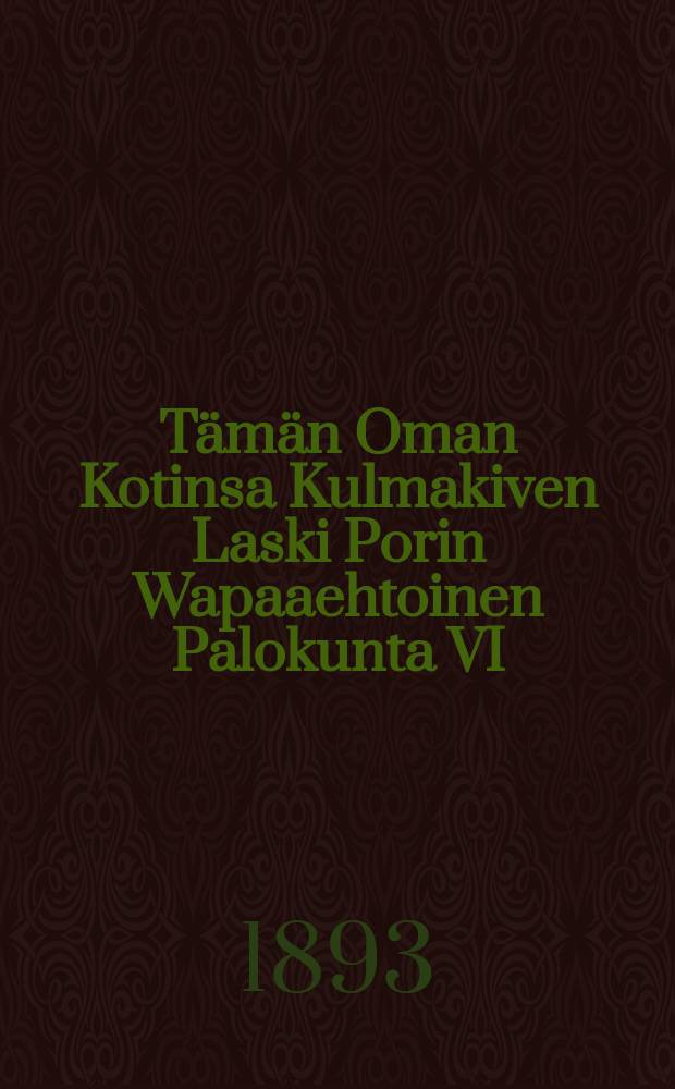 Tämän Oman Kotinsa Kulmakiven Laski Porin Wapaaehtoinen Palokunta VI/16 1893
