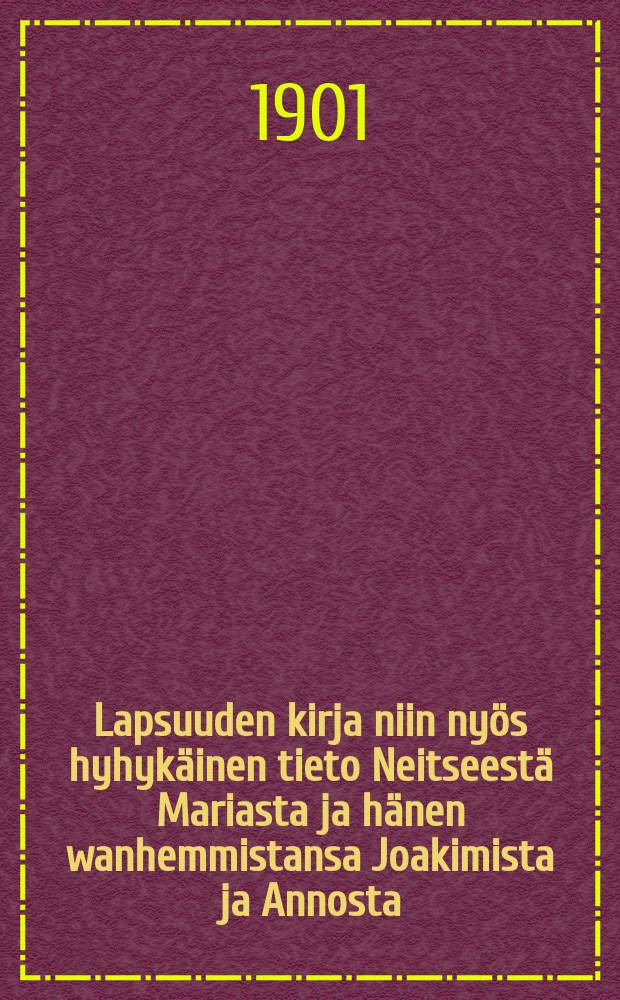Lapsuuden kirja niin nyös hyhykäinen tieto Neitseestä Mariasta ja hänen wanhemmistansa Joakimista ja Annosta : Suomennos
