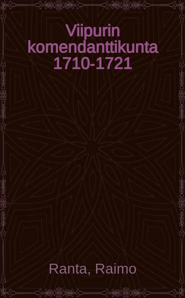 Viipurin komendanttikunta 1710-1721 : Valtaus, hallinto ja oikeudenhoito