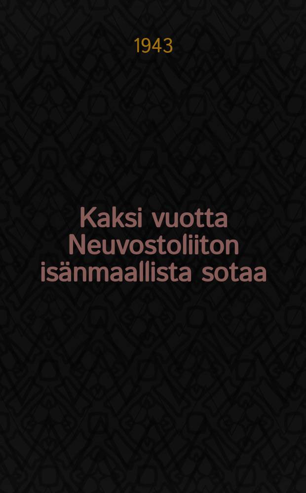 Kaksi vuotta Neuvostoliiton is&auml;nmaallista sotaa : Is&auml;nmaallisen sodan toisena vuosip&auml;iv&auml;n&auml; = Два года отечественной войны Советского Союза